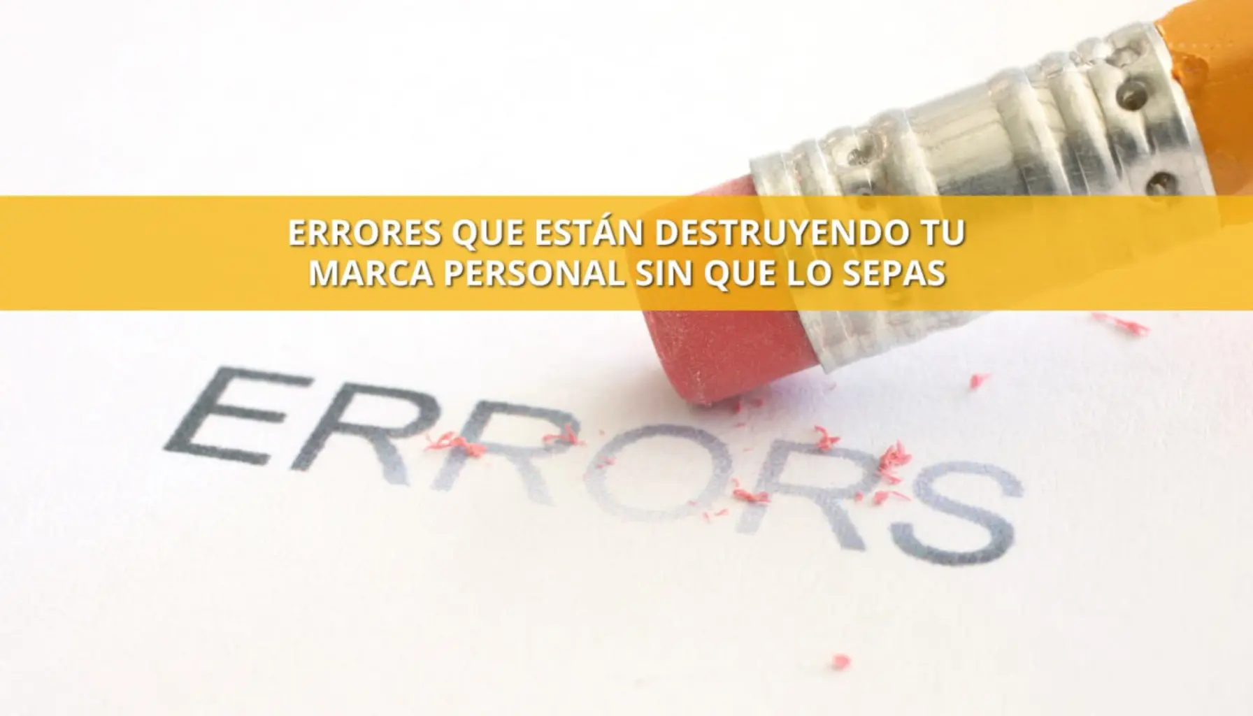 Errores que perjudican tu marca personal y debes evitar para mejorar tu reputación.